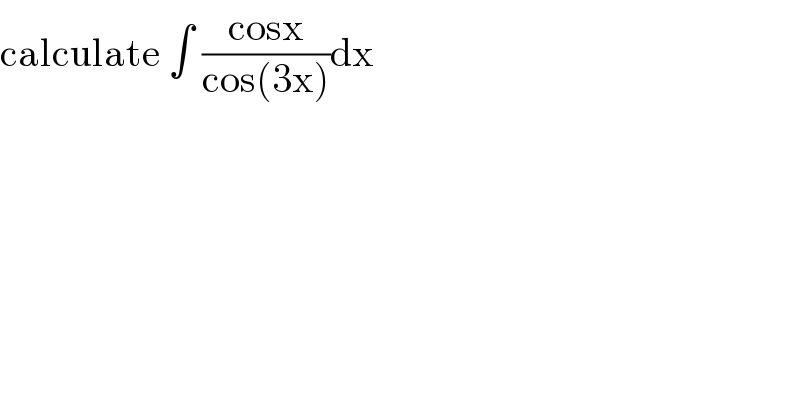 calculate ∫ ((cosx)/(cos(3x)))dx  