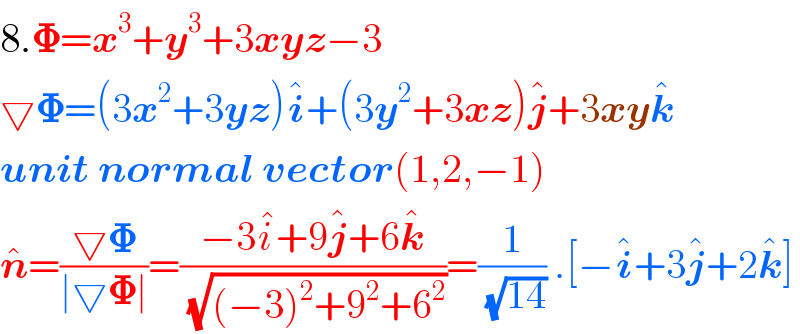 8.ð�š½=x^3 +y^3 +3xyzâˆ’3  â–½ð�š½=(3x^2 +3yz)i^  +(3y^2 +3xz)j^  +3xyk^    unit normal vector(1,2,âˆ’1)  n^  =((â–½ð�š½)/(âˆ£â–½ð�š½âˆ£))=((âˆ’3i^  +9j^  +6k^  )/(âˆš((âˆ’3)^2 +9^2 +6^2 )))=(1/(âˆš(14))) .[âˆ’i^  +3j^  +2k^  ]  