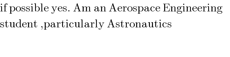 if possible yes. Am an Aerospace Engineering  student ,particularly Astronautics  