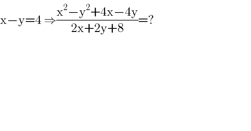 x−y=4 ⇒((x^2 −y^2 +4x−4y)/(2x+2y+8))=?  
