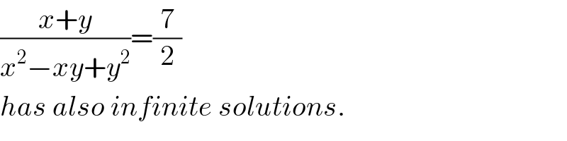 ((x+y)/(x^2 −xy+y^2 ))=(7/2)  has also infinite solutions.  