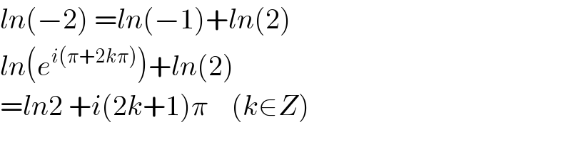 ln(−2) =ln(−1)+ln(2)  ln(e^(i(π+2kπ)) )+ln(2)  =ln2 +i(2k+1)π    (k∈Z)  