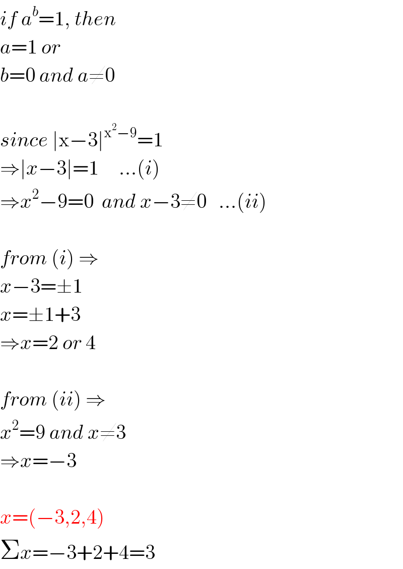 if a^b =1, then  a=1 or  b=0 and a≠0    since ∣x−3∣^(x^2 −9) =1  ⇒∣x−3∣=1     ...(i)  ⇒x^2 −9=0  and x−3≠0   ...(ii)    from (i) ⇒  x−3=±1  x=±1+3  ⇒x=2 or 4    from (ii) ⇒  x^2 =9 and x≠3  ⇒x=−3    x=(−3,2,4)  Σx=−3+2+4=3  