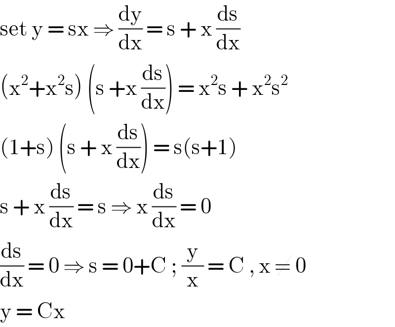 set y = sx ⇒ (dy/dx) = s + x (ds/dx)  (x^2 +x^2 s) (s +x (ds/dx)) = x^2 s + x^2 s^2   (1+s) (s + x (ds/dx)) = s(s+1)  s + x (ds/dx) = s ⇒ x (ds/dx) = 0   (ds/dx) = 0 ⇒ s = 0+C ; (y/x) = C , x ≠ 0   y = Cx   