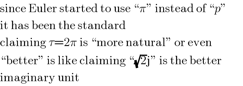 since Euler started to use “π” instead of “p”  it has been the standard  claiming τ=2π is “more natural” or even  “better” is like claiming “(√2)j” is the better  imaginary unit  