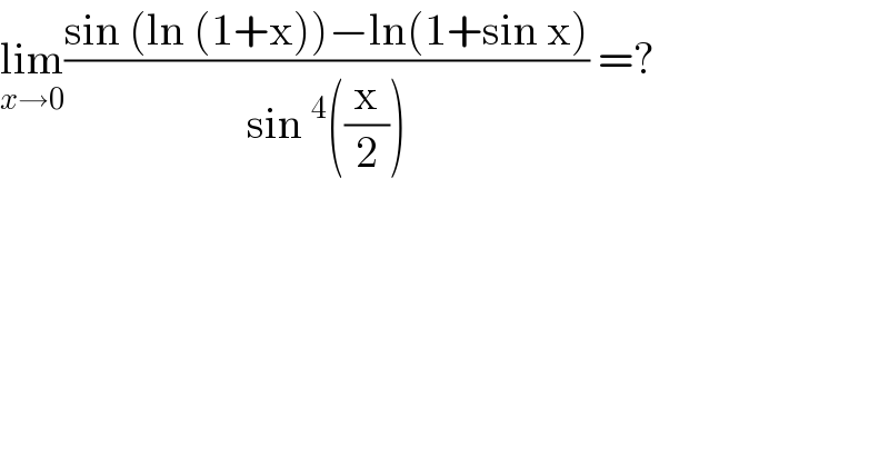 lim_(x→0) ((sin (ln (1+x))−ln(1+sin x))/(sin^4 ((x/2)))) =?   