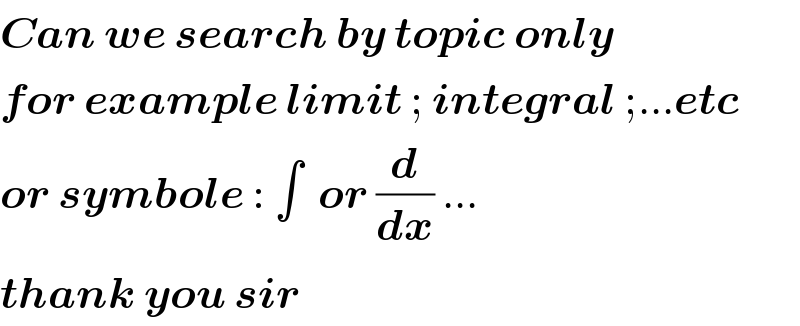 Can we search by topic only  for example limit ; integral ;...etc  or symbole : ∫  or (d/dx) ...  thank you sir  