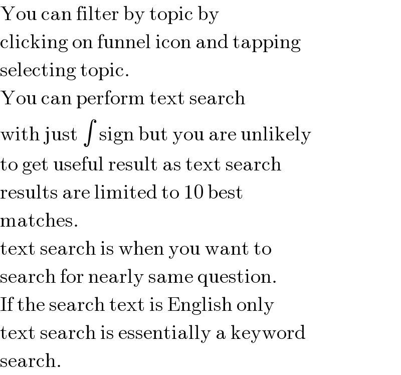 You can filter by topic by  clicking on funnel icon and tapping  selecting topic.  You can perform text search   with just ∫ sign but you are unlikely  to get useful result as text search  results are limited to 10 best  matches.  text search is when you want to  search for nearly same question.  If the search text is English only  text search is essentially a keyword  search.  