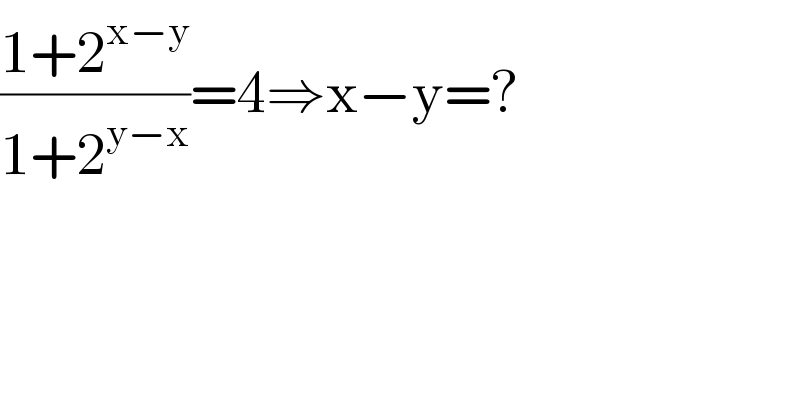 ((1+2^(x−y) )/(1+2^(y−x) ))=4⇒x−y=?  