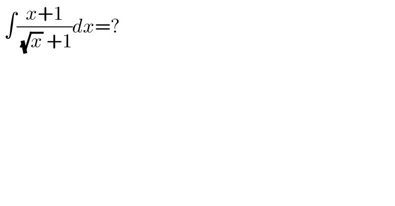  ∫((x+1)/((√x) +1))dx=?  