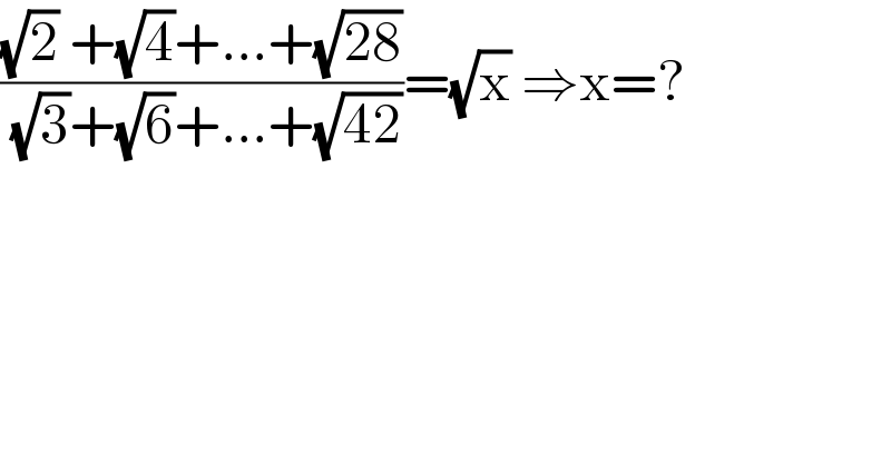 (((√2) +(√4)+...+(√(28)))/((√3)+(√6)+...+(√(42))))=(√x) ⇒x=?  