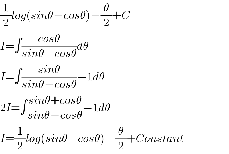 (1/2)log(sinÎ¸âˆ’cosÎ¸)âˆ’(Î¸/2)+C  I=âˆ«((cosÎ¸)/(sinÎ¸âˆ’cosÎ¸))dÎ¸  I=âˆ«((sinÎ¸)/(sinÎ¸âˆ’cosÎ¸))âˆ’1dÎ¸  2I=âˆ«((sinÎ¸+cosÎ¸)/(sinÎ¸âˆ’cosÎ¸))âˆ’1dÎ¸  I=(1/2)log(sinÎ¸âˆ’cosÎ¸)âˆ’(Î¸/2)+Constant  