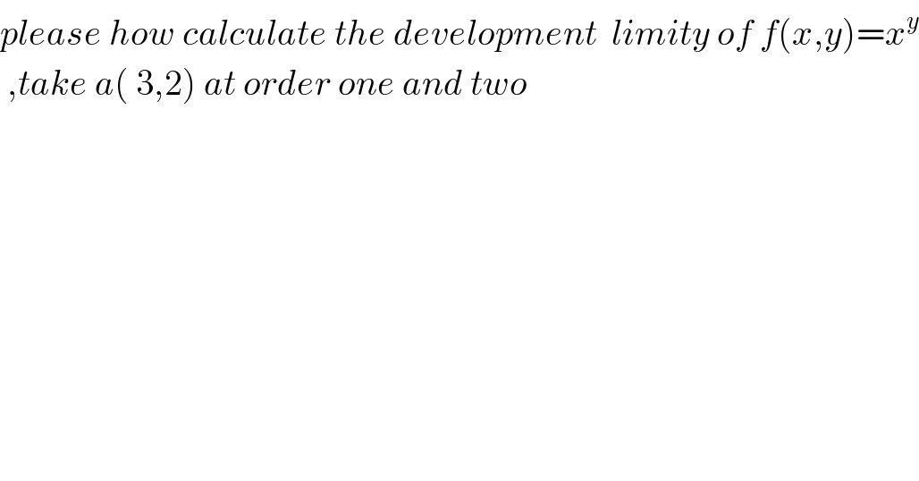 please how calculate the development  limity of f(x,y)=x^y    ,take a( 3,2) at order one and two  