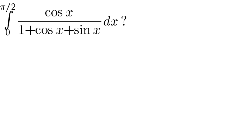 âˆ«_0 ^(Ï€/2)  ((cos x)/(1+cos x+sin x)) dx ?  