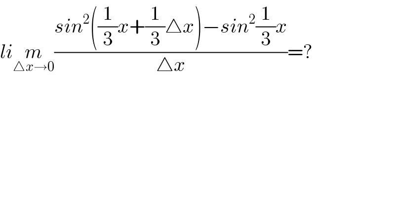 lim_(△x→0) ((sin^2 ((1/3)x+(1/3)△x)−sin^2 (1/3)x)/(△x))=?  