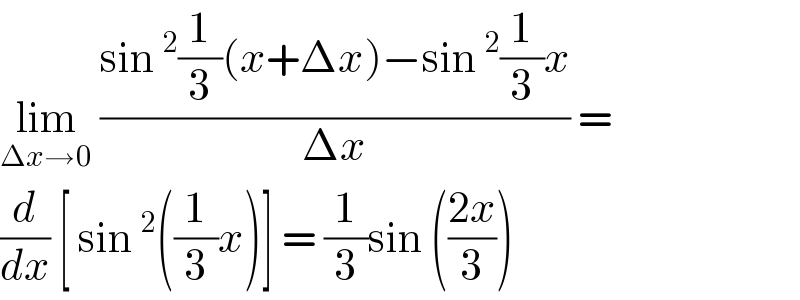 lim_(Δx→0)  ((sin^2 (1/3)(x+Δx)−sin^2 (1/3)x)/(Δx)) =  (d/dx) [ sin^2 ((1/3)x)] = (1/3)sin (((2x)/3))   