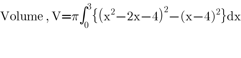 Volume , V=π∫_0 ^3 {(x^2 −2x−4)^2 −(x−4)^2 }dx  