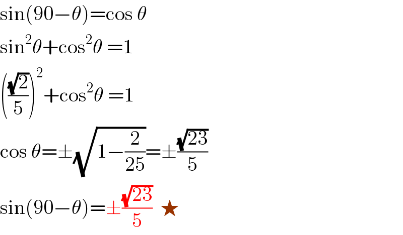 sin(90−θ)=cos θ   sin^2 θ+cos^2 θ =1   (((√2)/5))^2 +cos^2 θ =1  cos θ=±(√(1−(2/(25))))=±((√(23))/5)  sin(90−θ)=±((√(23))/5)  ★  