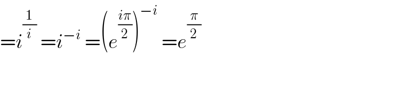=i^(1/i)  =i^(−i)  =(e^((iπ)/2) )^(−i)  =e^(π/2)   