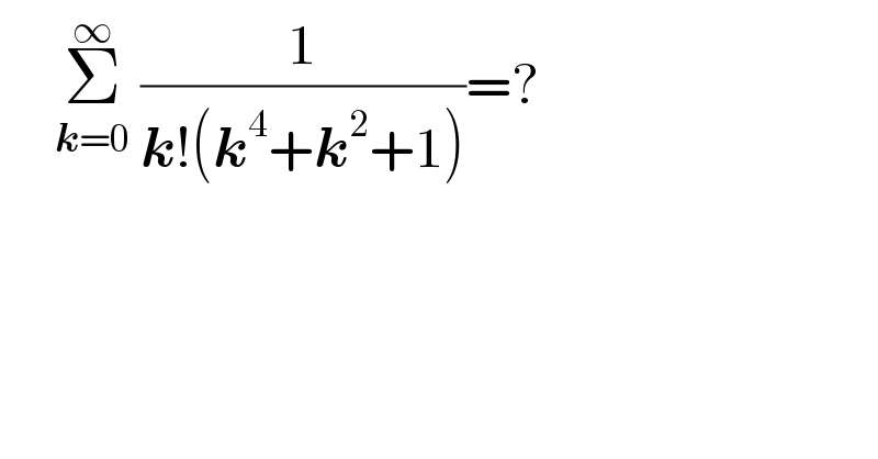      Σ_(k=0) ^∞  (1/(k!(k^4 +k^2 +1)))=?  