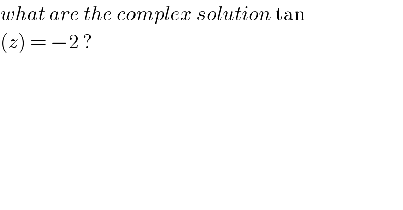 what are the complex solution tan  (z) = −2 ?  