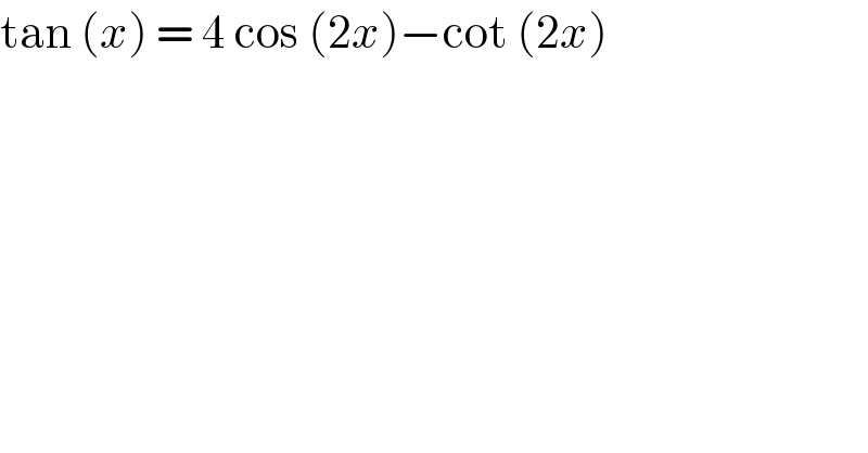 tan (x) = 4 cos (2x)−cot (2x)  