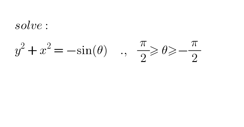            solve :        y^2  + x^2  = −sin(θ)     .,    (π/2)≥ θ≥−(π/2)  