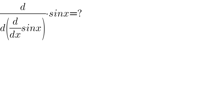 (d/(d((d/dx)sinx)))∙sinx=?  