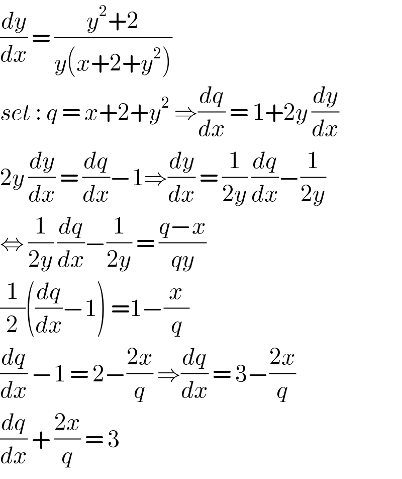 (dy/dx) = ((y^2 +2)/(y(x+2+y^2 )))  set : q = x+2+y^2  ⇒(dq/dx) = 1+2y (dy/dx)  2y (dy/dx) = (dq/dx)−1⇒(dy/dx) = (1/(2y)) (dq/dx)−(1/(2y))  ⇔ (1/(2y)) (dq/dx)−(1/(2y)) = ((q−x)/(qy))   (1/2)((dq/dx)−1) =1−(x/q)   (dq/dx) −1 = 2−((2x)/q) ⇒(dq/dx) = 3−((2x)/q)  (dq/dx) + ((2x)/q) = 3   