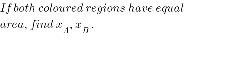 If both coloured regions have equal  area, find x_A , x_B  .  