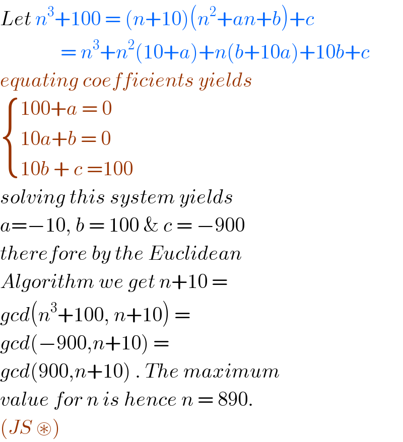 Let n^3 +100 = (n+10)(n^2 +an+b)+c                 = n^3 +n^2 (10+a)+n(b+10a)+10b+c  equating coefficients yields   { ((100+a = 0)),((10a+b = 0)),((10b + c =100)) :}  solving this system yields  a=−10, b = 100 & c = −900  therefore by the Euclidean  Algorithm we get n+10 =  gcd(n^3 +100, n+10) =  gcd(−900,n+10) =  gcd(900,n+10) . The maximum  value for n is hence n = 890.  (JS ⊛)  