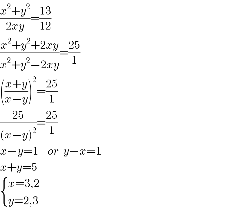 ((x^2 +y^2 )/(2xy))=((13)/(12))  ((x^2 +y^2 +2xy)/(x^2 +y^2 −2xy))=((25)/1)  (((x+y)/(x−y)))^2 =((25)/1)  ((25)/((x−y)^2 ))=((25)/1)  x−y=1    or  y−x=1  x+y=5   { ((x=3,2        )),((y=2,3)) :}  
