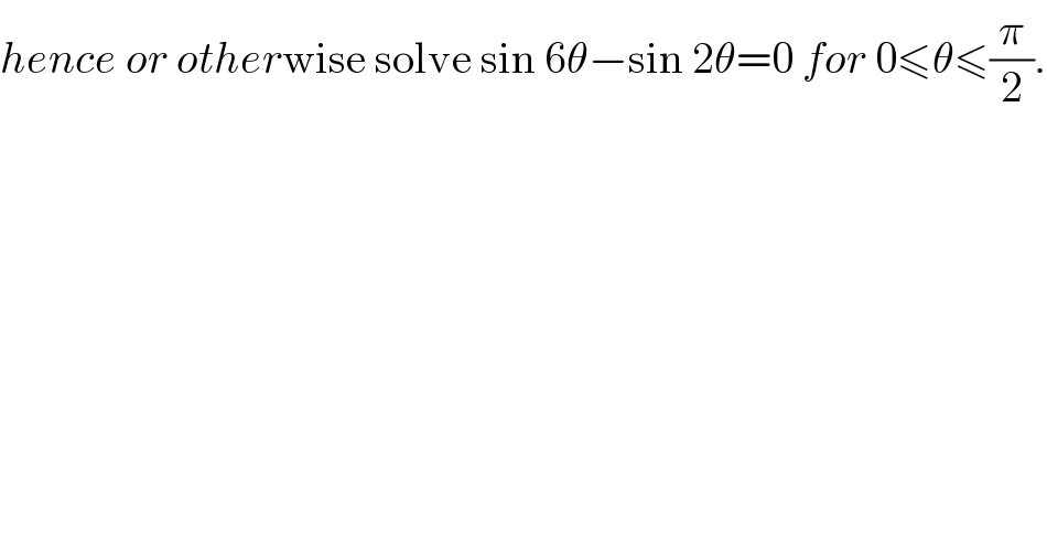 hence or otherwise solve sin 6θ−sin 2θ=0 for 0≤θ≤(π/2).    