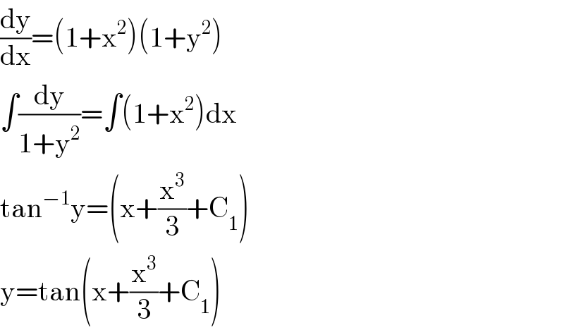 (dy/dx)=(1+x^2 )(1+y^2 )  ∫(dy/(1+y^2 ))=∫(1+x^2 )dx  tan^(−1) y=(x+(x^3 /3)+C_1 )  y=tan(x+(x^3 /3)+C_1 )  