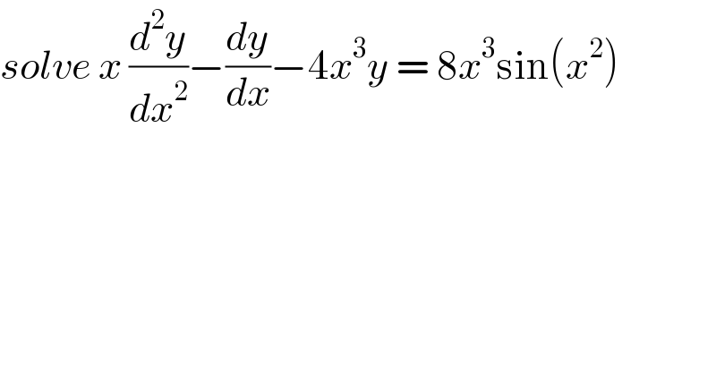solve x (d^2 y/dx^2 )−(dy/dx)−4x^3 y = 8x^3 sin(x^2 )  