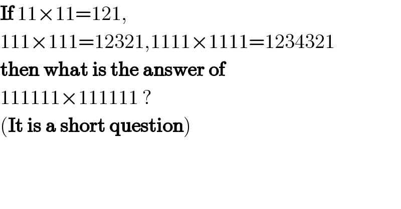 If 11×11=121,  111×111=12321,1111×1111=1234321  then what is the answer of  111111×111111 ?  (It is a short question)  