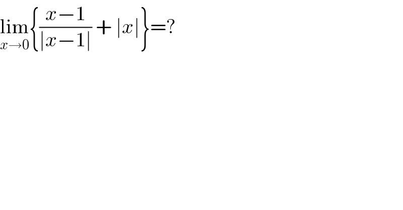 lim_(x→0) {((x−1)/(∣x−1∣)) + ∣x∣}=?  