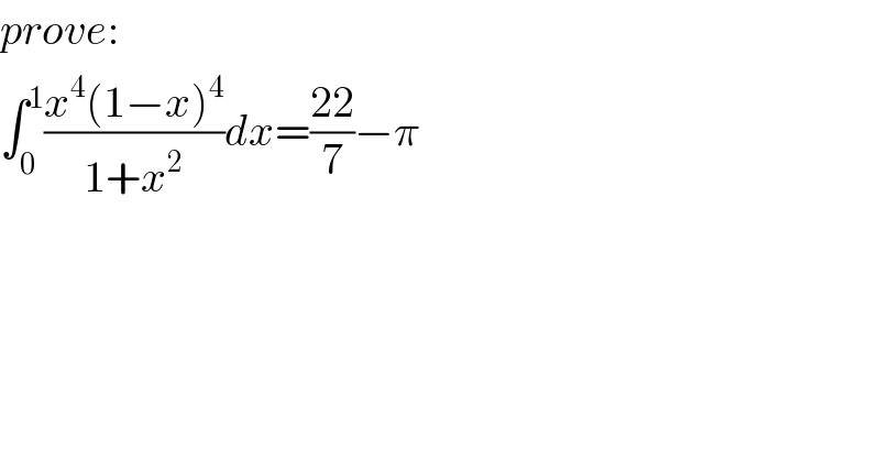 prove:  âˆ«_0 ^1 ((x^4 (1âˆ’x)^4 )/(1+x^2 ))dx=((22)/7)âˆ’Ï€  