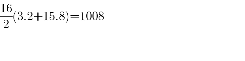 ((16)/2)(3.2+15.8)=1008  