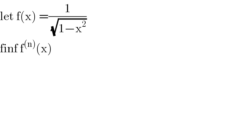 let f(x) =(1/(√(1−x^2 )))  finf f^((n)) (x)  