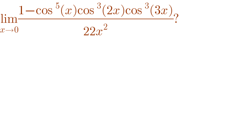 lim_(x→0) ((1−cos^5 (x)cos^3 (2x)cos^3 (3x))/(22x^2 ))?  