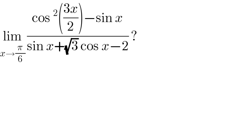 lim_(x→(π/6))  ((cos^2 (((3x)/2))−sin x)/(sin x+(√3) cos x−2)) ?  