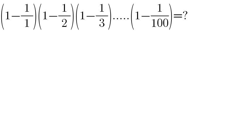 (1−(1/1))(1−(1/2))(1−(1/3)).....(1−(1/(100)))=?  