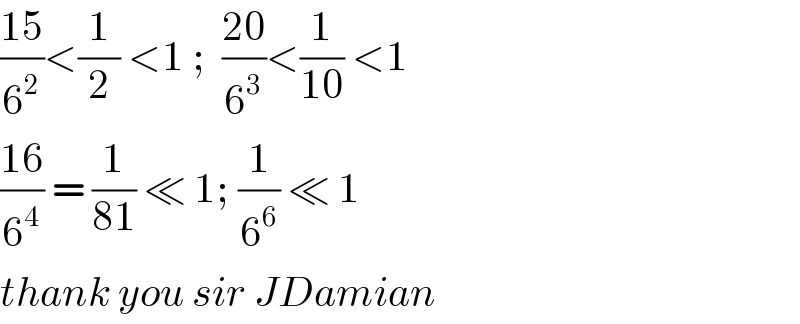 ((15)/6^2 )<(1/2) <1 ;  ((20)/6^3 )<(1/(10)) <1   ((16)/6^4 ) = (1/(81)) ≪ 1; (1/6^6 ) ≪ 1  thank you sir JDamian  