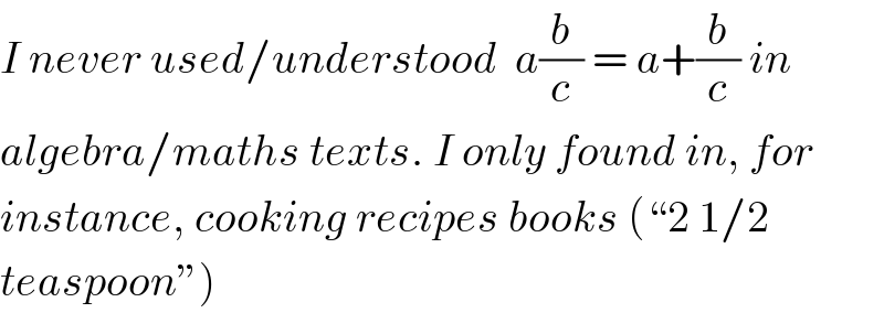 I never used/understood  a(b/c) = a+(b/c) in  algebra/maths texts. I only found in, for  instance, cooking recipes books (“2 1/2  teaspoon”)  