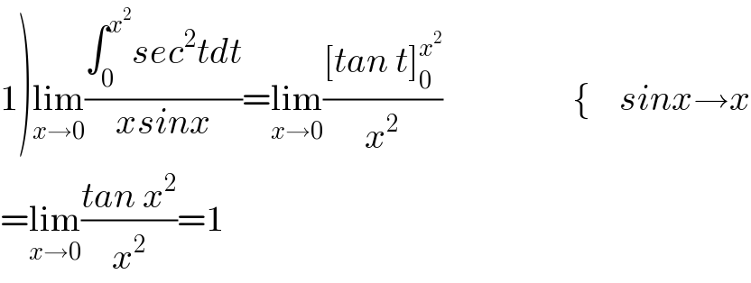 1)lim_(x→0) ((∫_0 ^x^2  sec^2 tdt)/(xsinx))=lim_(x→0) (([tan t]_0 ^x^2  )/x^2 )                  {    sinx→x  =lim_(x→0) ((tan x^2 )/x^2 )=1  