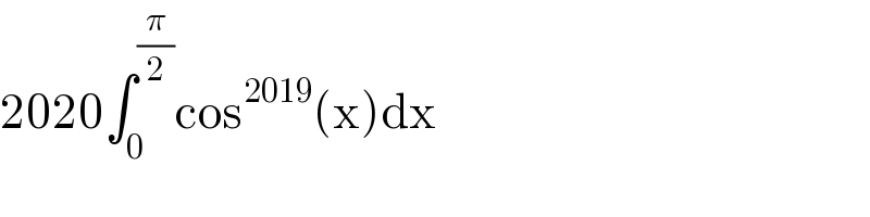 2020∫_0 ^(π/2) cos^(2019) (x)dx  