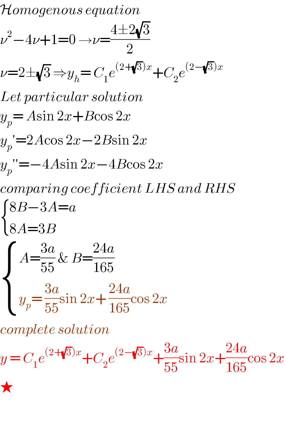 Homogenous equation  ν^2 −4ν+1=0 →ν=((4±2(√3))/2)  ν=2±(√3) ⇒y_h = C_1 e^((2+(√3))x) +C_2 e^((2−(√3))x)   Let particular solution   y_p = Asin 2x+Bcos 2x  y_p ′=2Acos 2x−2Bsin 2x  y_p ′′=−4Asin 2x−4Bcos 2x  comparing coefficient LHS and RHS   { ((8B−3A=a)),((8A=3B)) :}   { ((A=((3a)/(55)) & B=((24a)/(165)))),((y_p = ((3a)/(55))sin 2x+ ((24a)/(165))cos 2x)) :}  complete solution  y = C_1 e^((2+(√3))x) +C_2 e^((2−(√3))x) +((3a)/(55))sin 2x+((24a)/(165))cos 2x  ★    