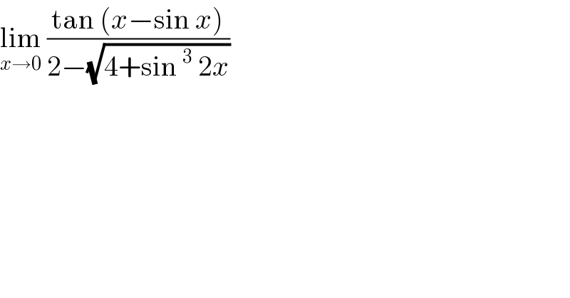 lim_(x→0)  ((tan (x−sin x))/(2−(√(4+sin^3  2x))))  