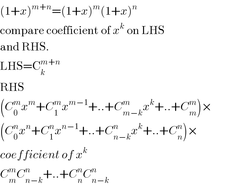 (1+x)^(m+n) =(1+x)^m (1+x)^n   compare coefficient of x^k  on LHS  and RHS.  LHS=C_k ^(m+n)   RHS  (C_0 ^m x^m +C_1 ^m x^(m−1) +..+C_(m−k) ^m x^k +..+C_m ^m )×  (C_0 ^n x^n +C_1 ^n x^(n−1) +..+C_(n−k) ^n x^k +..+C_n ^n )×  coefficient of x^k   C_m ^m C_(n−k) ^n +..+C_n ^n C_(n−k) ^n   